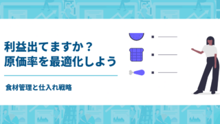 利益出てますか？原価率を最適化しよう！食材管理と仕入れ戦略