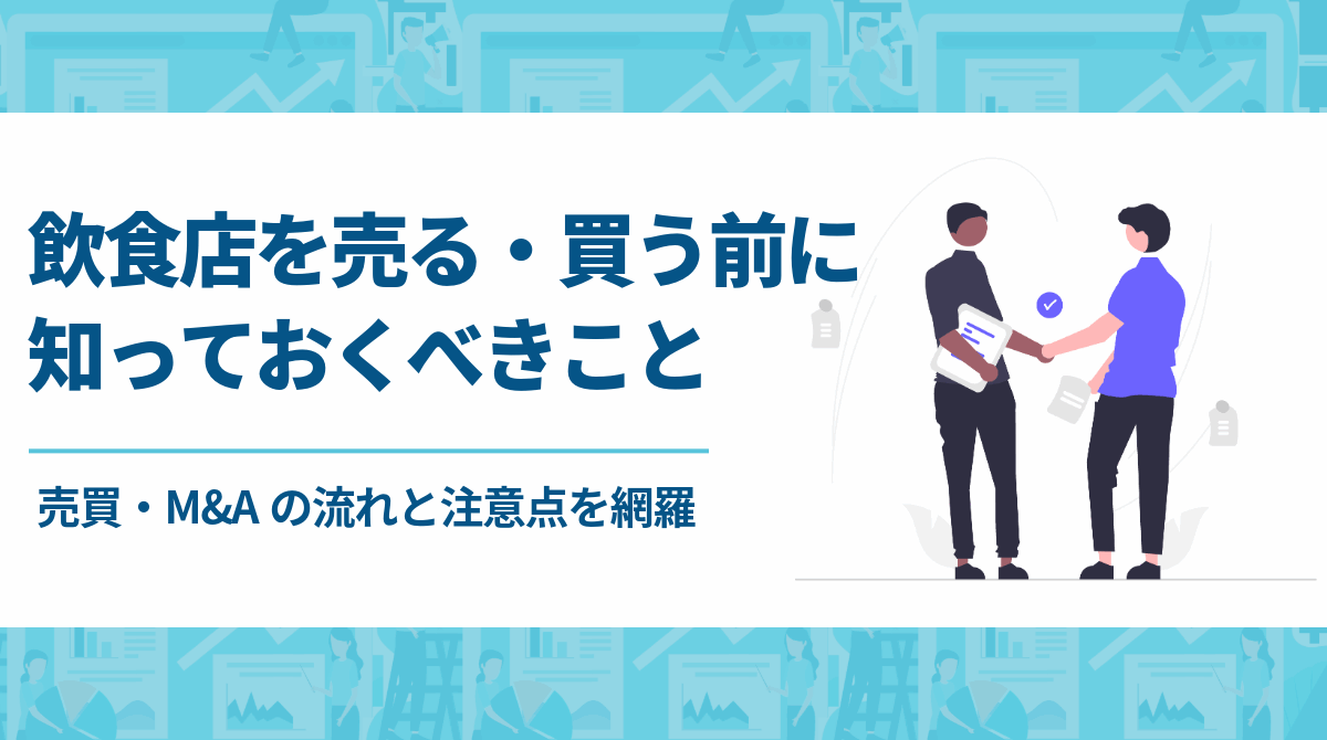飲食店を売る・買う前に知っておくべきこと｜売買・M&Aの流れと注意点を網羅